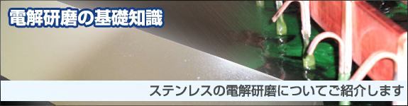 電解研磨の基礎知識・ステンレスの電解研磨についてご紹介します